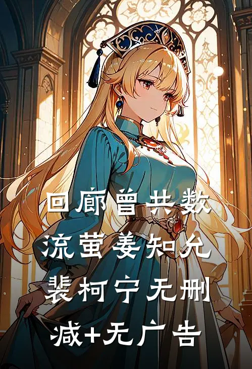 回廊曾共数流萤姜知允裴柯宁无删减+无广告