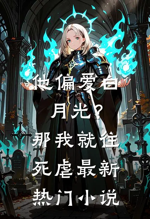 他偏爱白月光？那我就往死虐最新热门小说