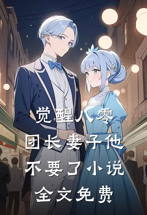 觉醒八零，团长妻子他不要了小说全文免费
