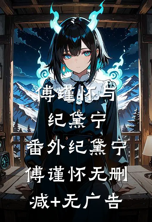 傅瑾怀与纪黛宁： 番外纪黛宁傅谨怀无删减+无广告