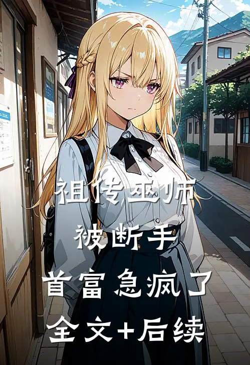 祖传巫师被断手，首富急疯了全文+后续