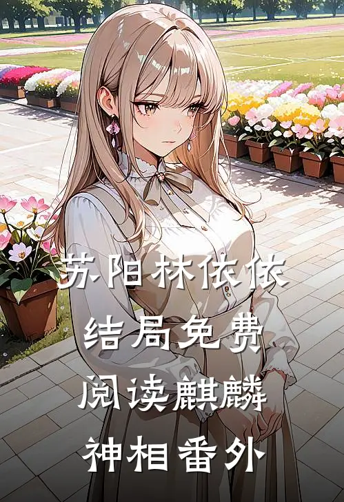 苏阳林依依结局免费阅读麒麟神相番外