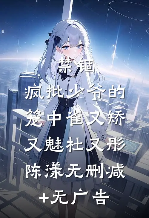 禁锢：疯批少爷的笼中雀又矫又魅杜又彤陈漾无删减+无广告