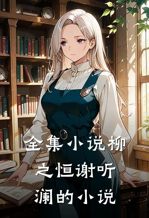 全集小说柳之恒谢听澜的小说