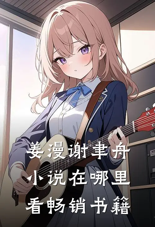 姜漫谢聿舟小说在哪里看畅销书籍