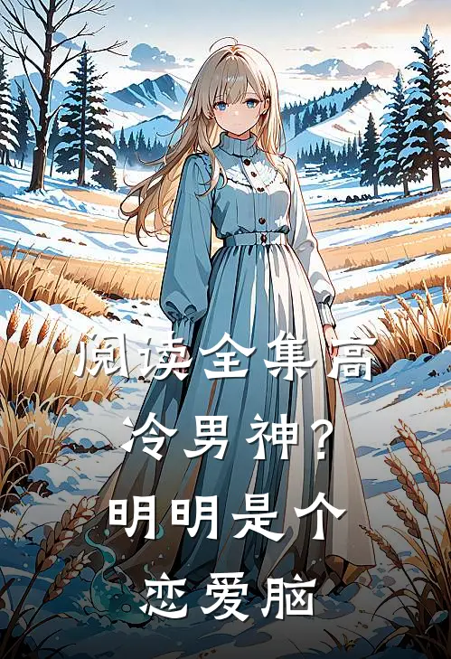 阅读全集高冷男神？明明是个恋爱脑