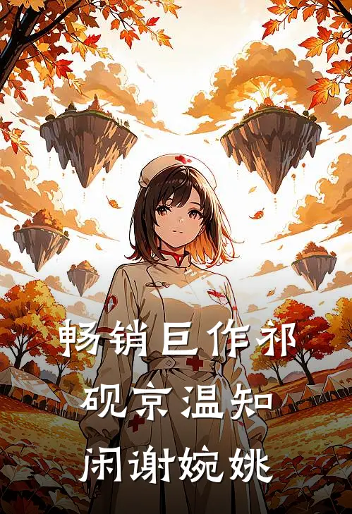畅销巨作祁砚京温知闲谢婉姚