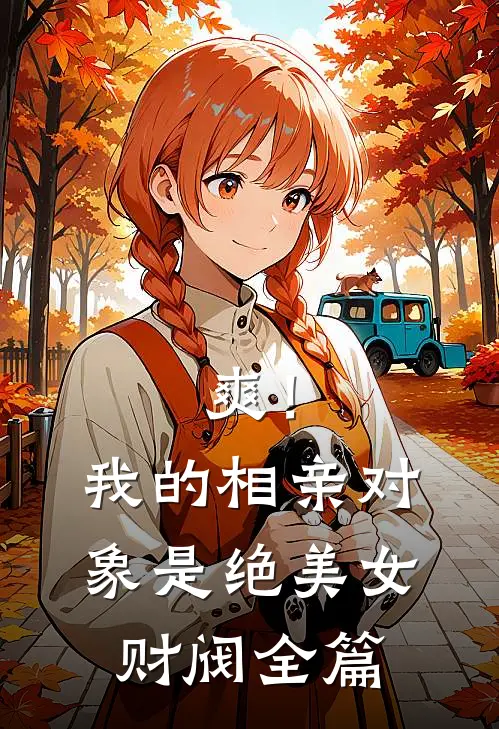 爽！我的相亲对象是绝美女财阀全篇