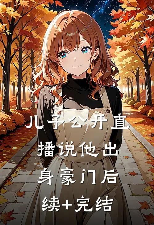 儿子公开直播说他出身豪门后续+完结