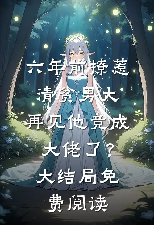 六年前撩惹清贫男大，再见他竟成大佬了？大结局免费阅读