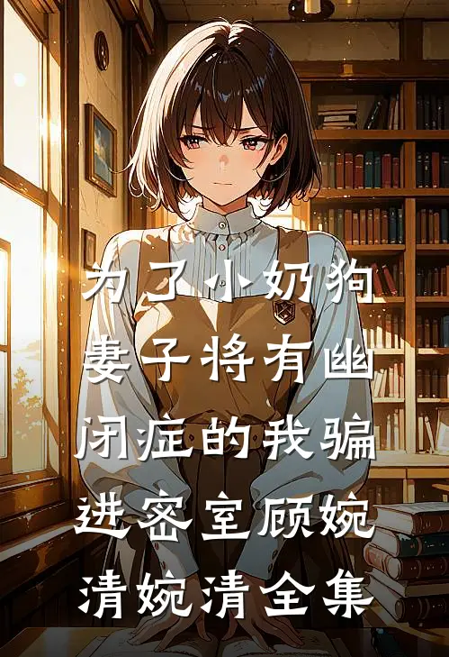 为了小奶狗，妻子将有幽闭症的我骗进密室顾婉清婉清 全集
