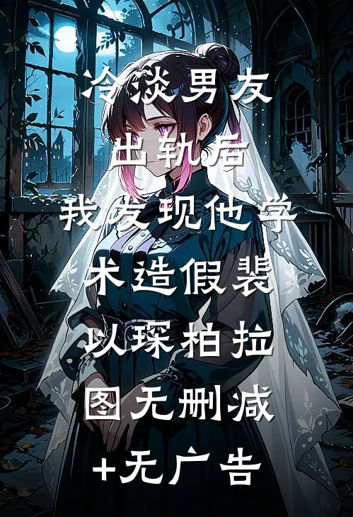 冷淡男友出轨后，我发现他学术造假裴以琛柏拉图无删减+无广告