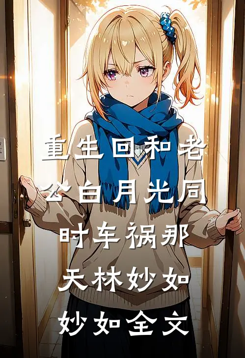 重生回和老公白月光同时车祸那天林妙如妙如全文