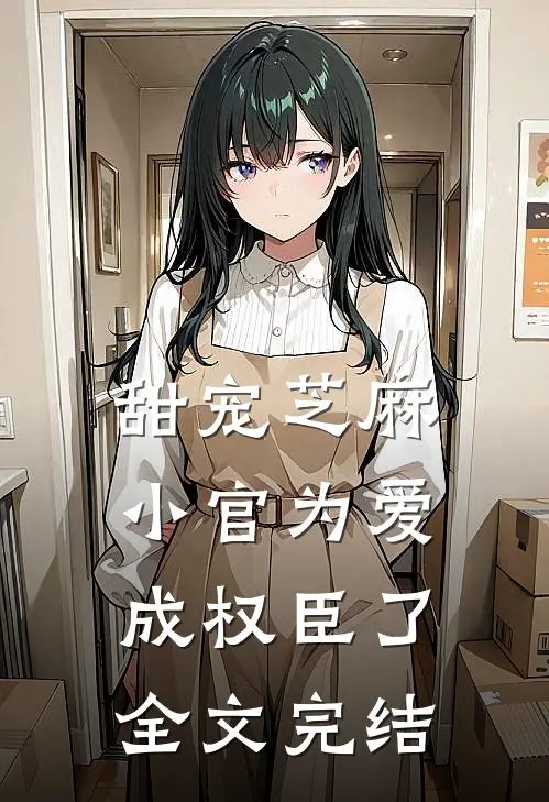 甜宠芝麻小官为爱成权臣了全文完结