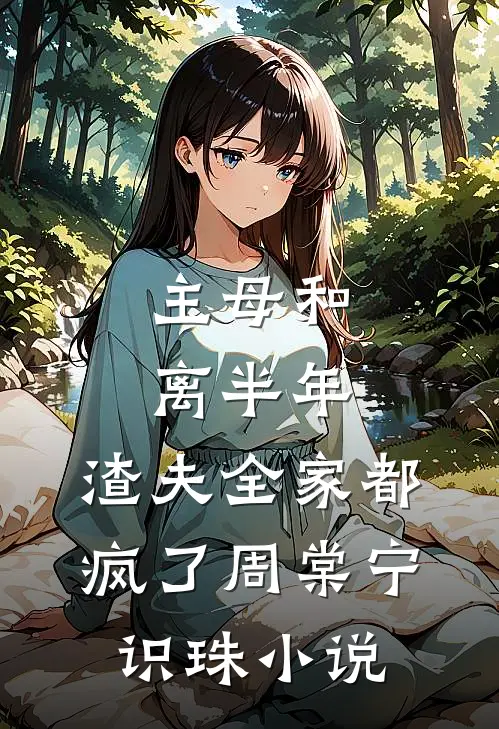 主母和离半年，渣夫全家都疯了周棠宁识珠小说