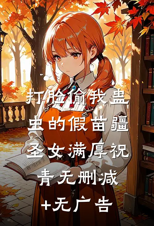 打脸偷我蛊虫的假苗疆圣女满厚祝青无删减+无广告