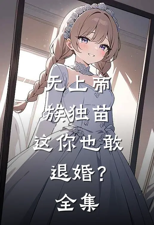 无上帝族独苗，这你也敢退婚？全集