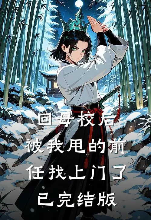 回母校后，被我甩的前任找上门了已完结版