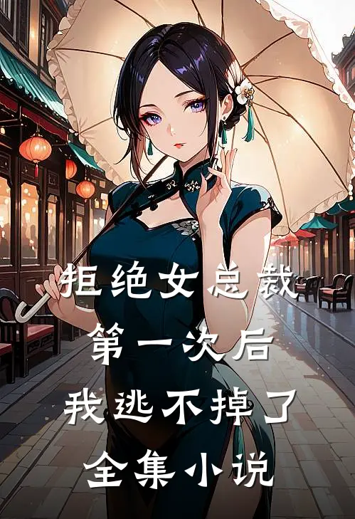 拒绝女总裁第一次后，我逃不掉了全集小说