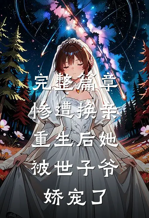 完整篇章惨遭换亲，重生后她被世子爷娇宠了
