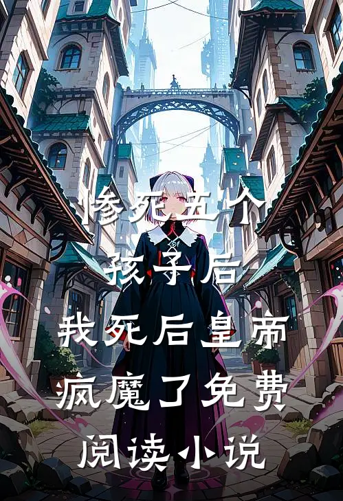 惨死五个孩子后，我死后皇帝疯魔了免费阅读小说