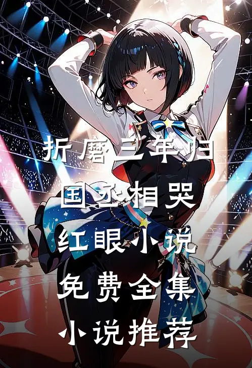 折磨三年归国丞相哭红眼小说免费全集小说推荐
