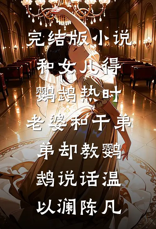 完结版小说和女儿得鹦鹉热时，老婆和干弟弟却教鹦鹉说话温以澜陈凡
