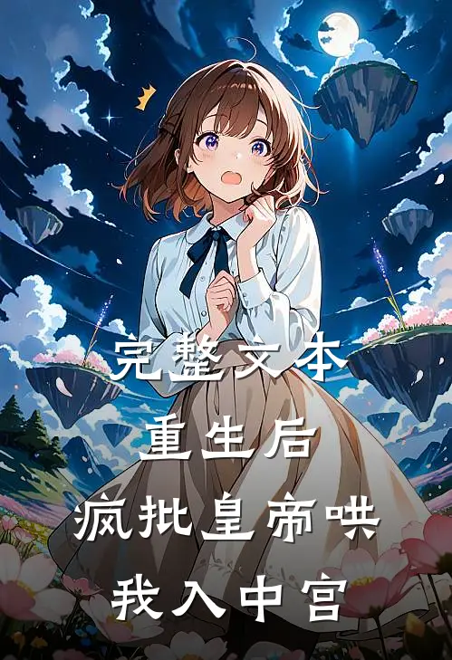 完整文本重生后，疯批皇帝哄我入中宫