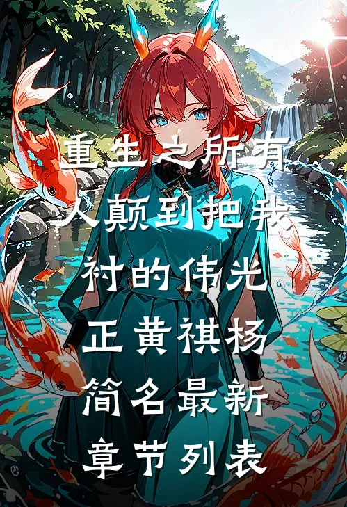 重生之所有人颠到把我衬的伟光正黄祺杨简名最新章节列表