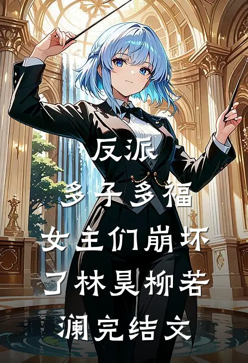 反派：多子多福，女主们崩坏了林昊柳若澜完结文