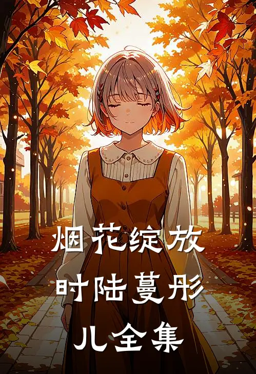 烟花绽放时陆蔓彤儿全集