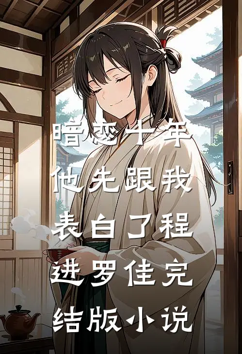 暗恋十年，他先跟我表白了程进罗佳完结版小说