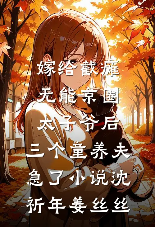 嫁给截瘫无能京圈太子爷后，三个童养夫急了小说沈祈年姜丝丝