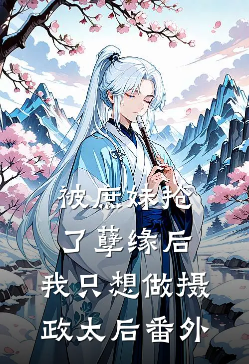 被庶妹抢了孽缘后，我只想做摄政太后 番外