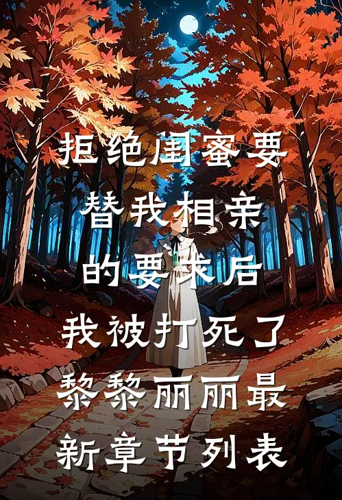 拒绝闺蜜要替我相亲的要求后，我被打死了黎黎丽丽最新章节列表