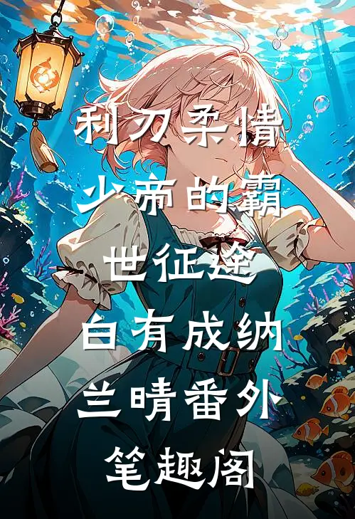 利刃柔情：少帝的霸世征途：白有成纳兰晴番外笔趣阁