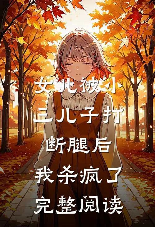 女儿被小三儿子打断腿后，我杀疯了完整阅读
