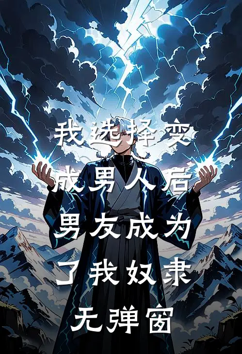 我选择变成男人后，男友成为了我奴隶无弹窗