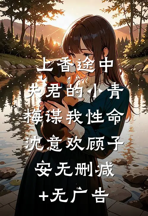 上香途中，夫君的小青梅谋我性命沈意欢顾子安无删减+无广告