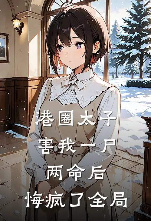 港圈太子害我一尸两命后，悔疯了全局