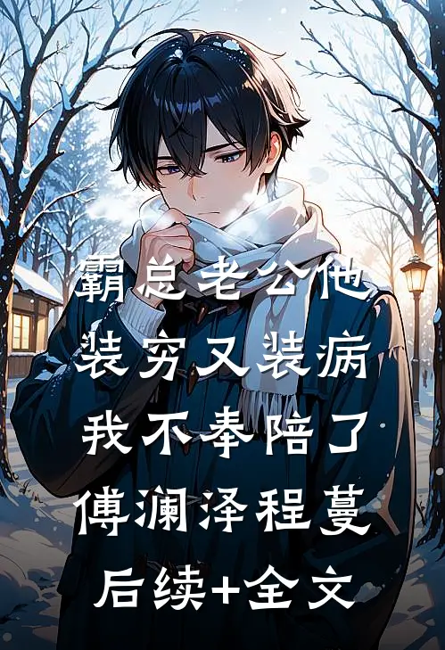 霸总老公他装穷又装病，我不奉陪了傅澜泽程蔓后续+全文
