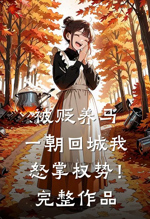 被贬养马，一朝回城我怒掌权势！完整作品