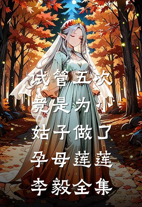 试管五次，竟是为小姑子做了孕母莲莲李毅 全集