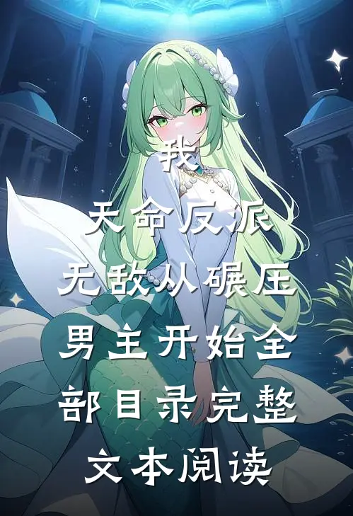 我,天命反派,无敌从碾压男主开始全部目录完整文本阅读