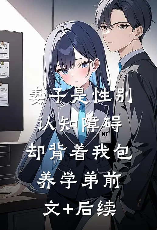 妻子是性别认知障碍，却背着我包养学弟前文+后续