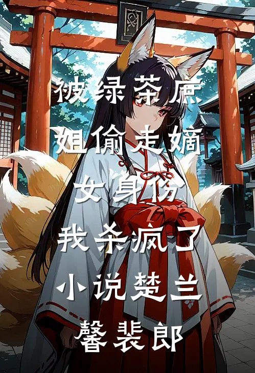 被绿茶庶姐偷走嫡女身份，我杀疯了小说楚兰馨裴郎
