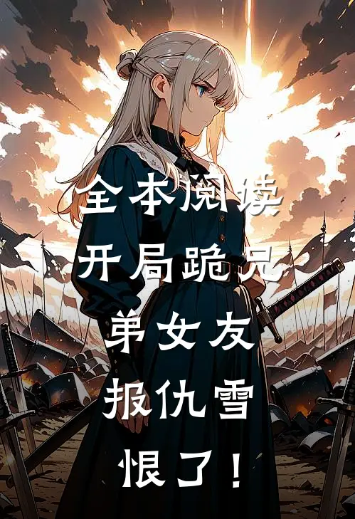 全本阅读开局跪兄弟女友，报仇雪恨了！