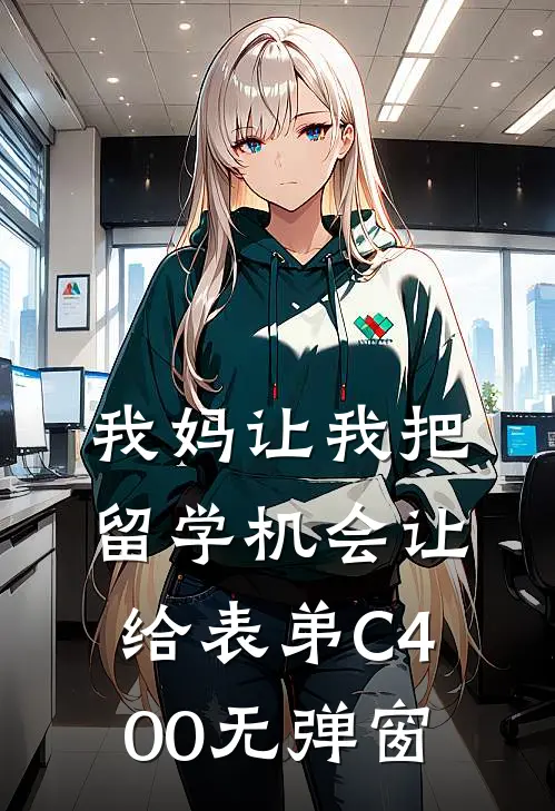 我妈让我把留学机会让给表弟C400无弹窗