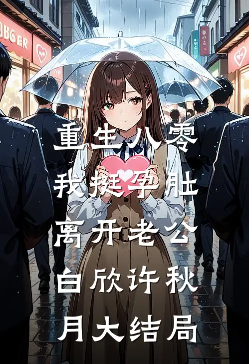 重生八零，我挺孕肚离开老公白欣许秋月大结局