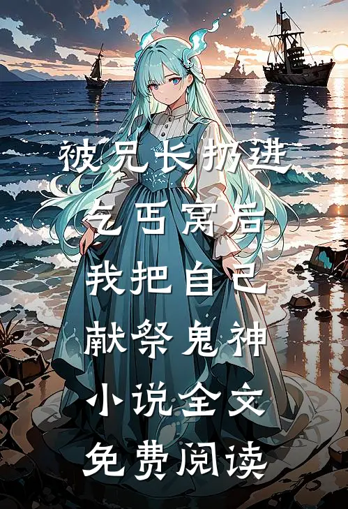 被兄长扔进乞丐窝后，我把自己献祭鬼神小说全文免费阅读
